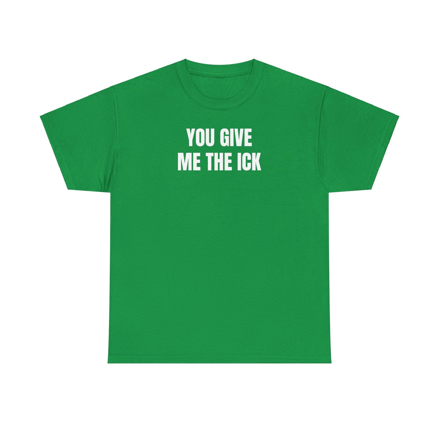 You give me the ick T-Shirt