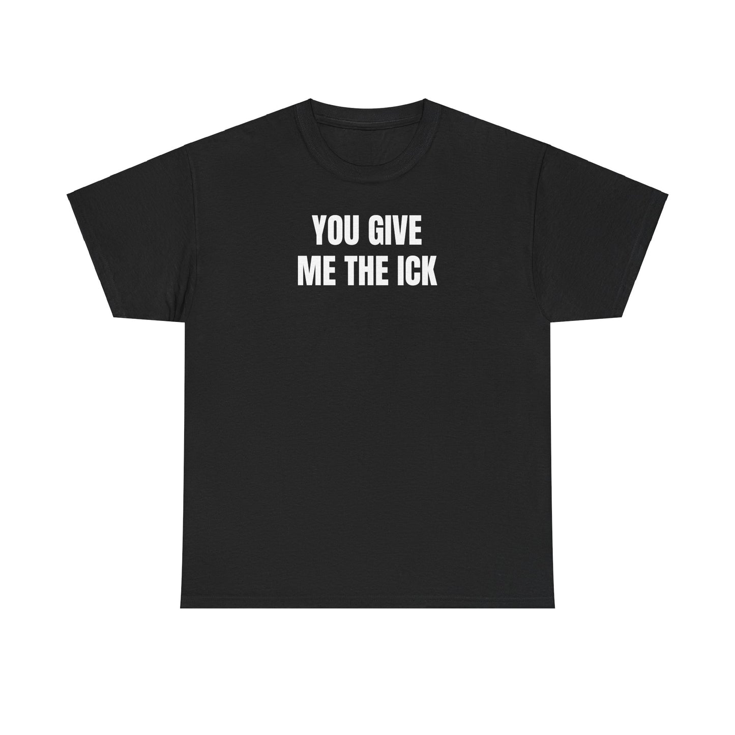 You give me the ick T-Shirt