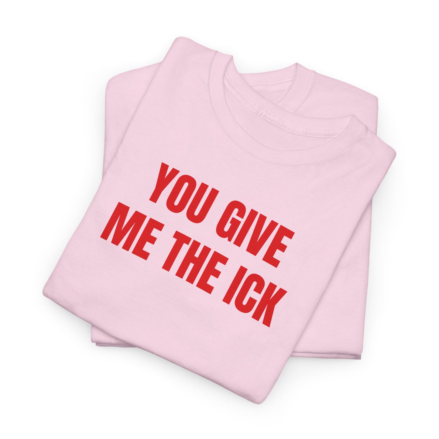 You give me the ick T-Shirt
