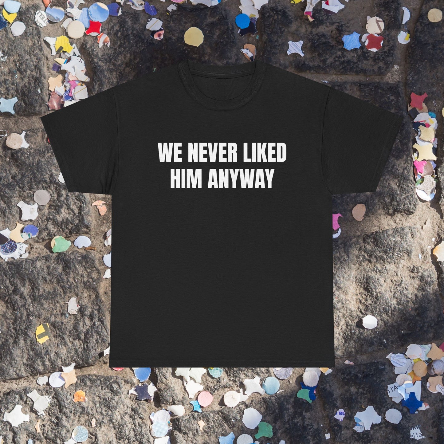 Never liked him t-shirt