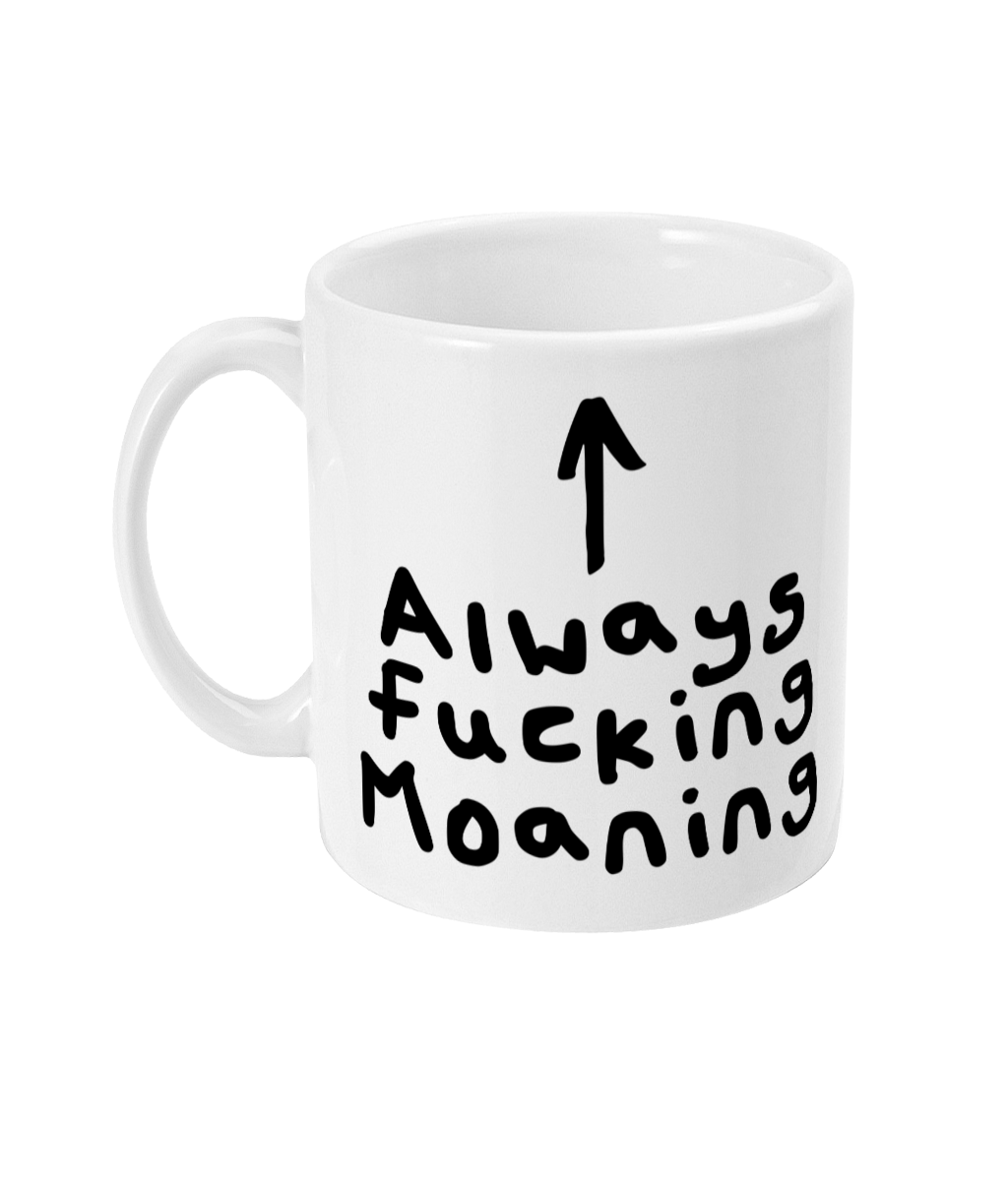 Always fucking moaning mug