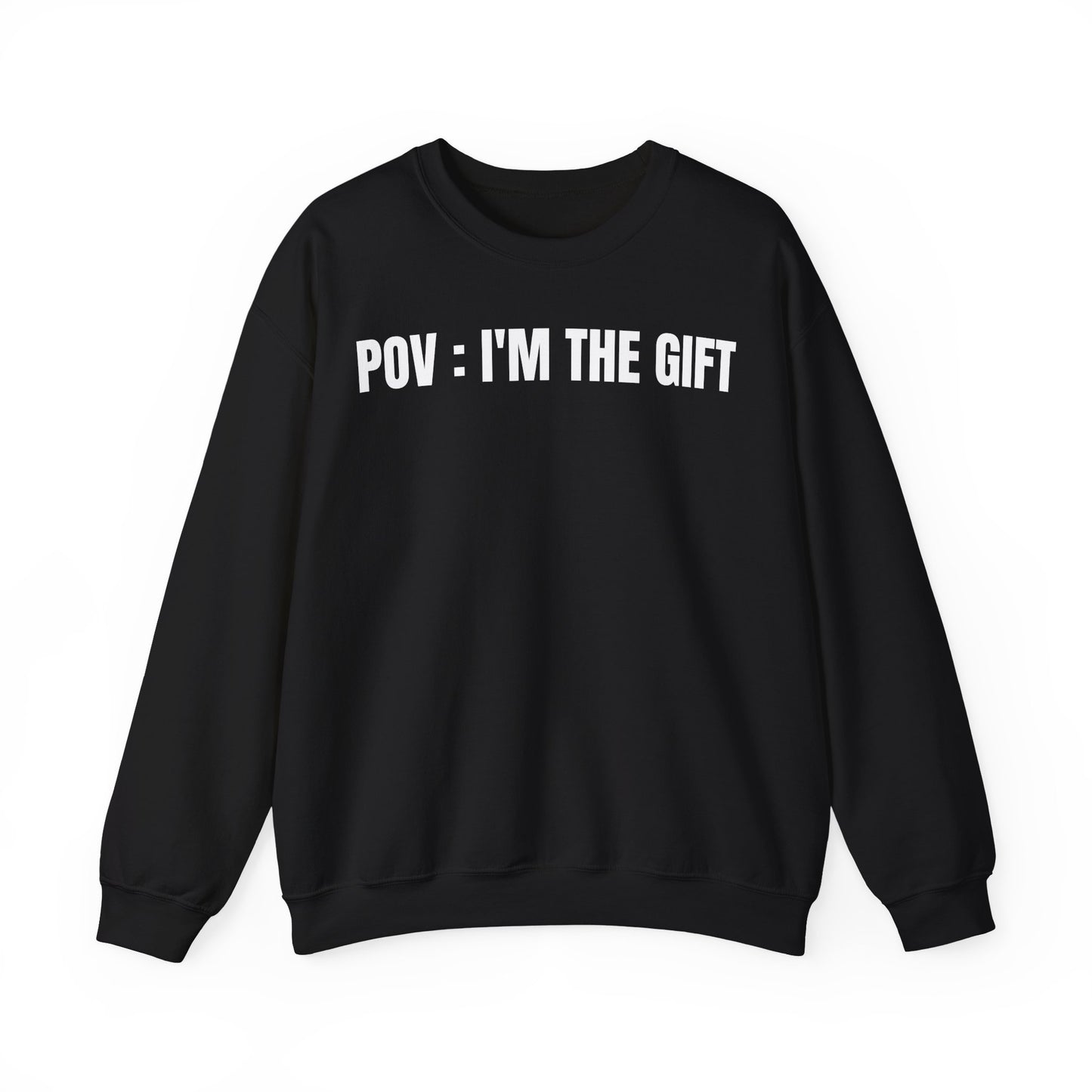 Pov: I'm the gift Sweatshirt