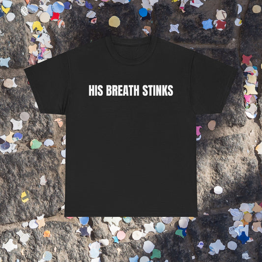 His breath stinks t-shirt