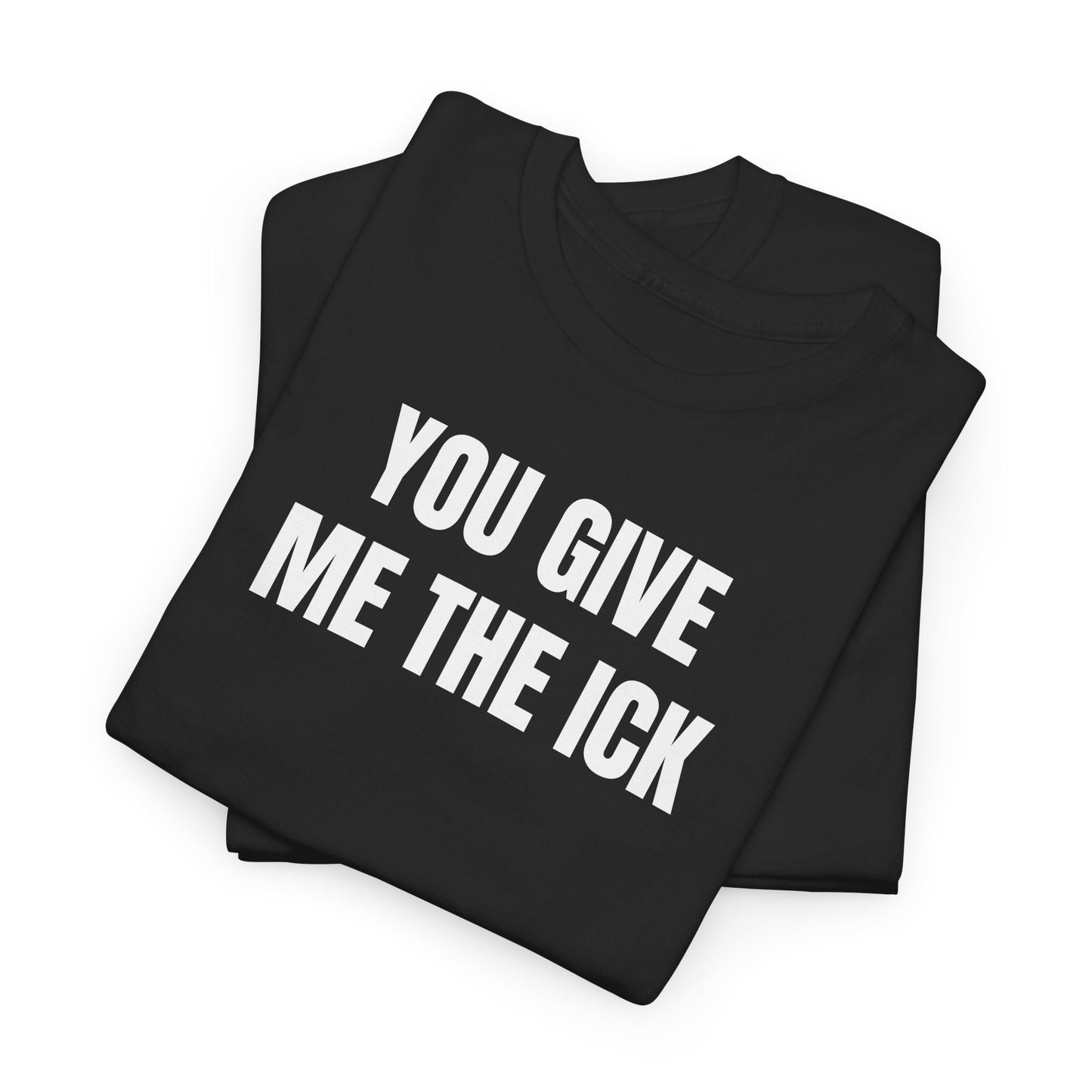 You give me the ick T-Shirt
