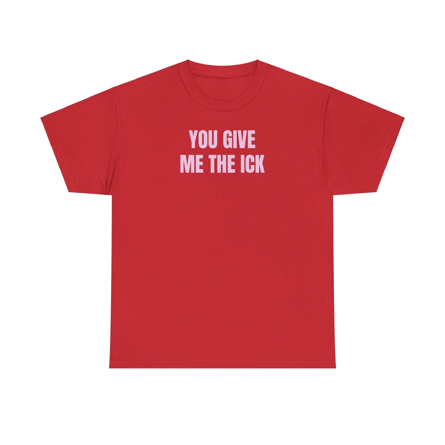 You give me the ick T-Shirt