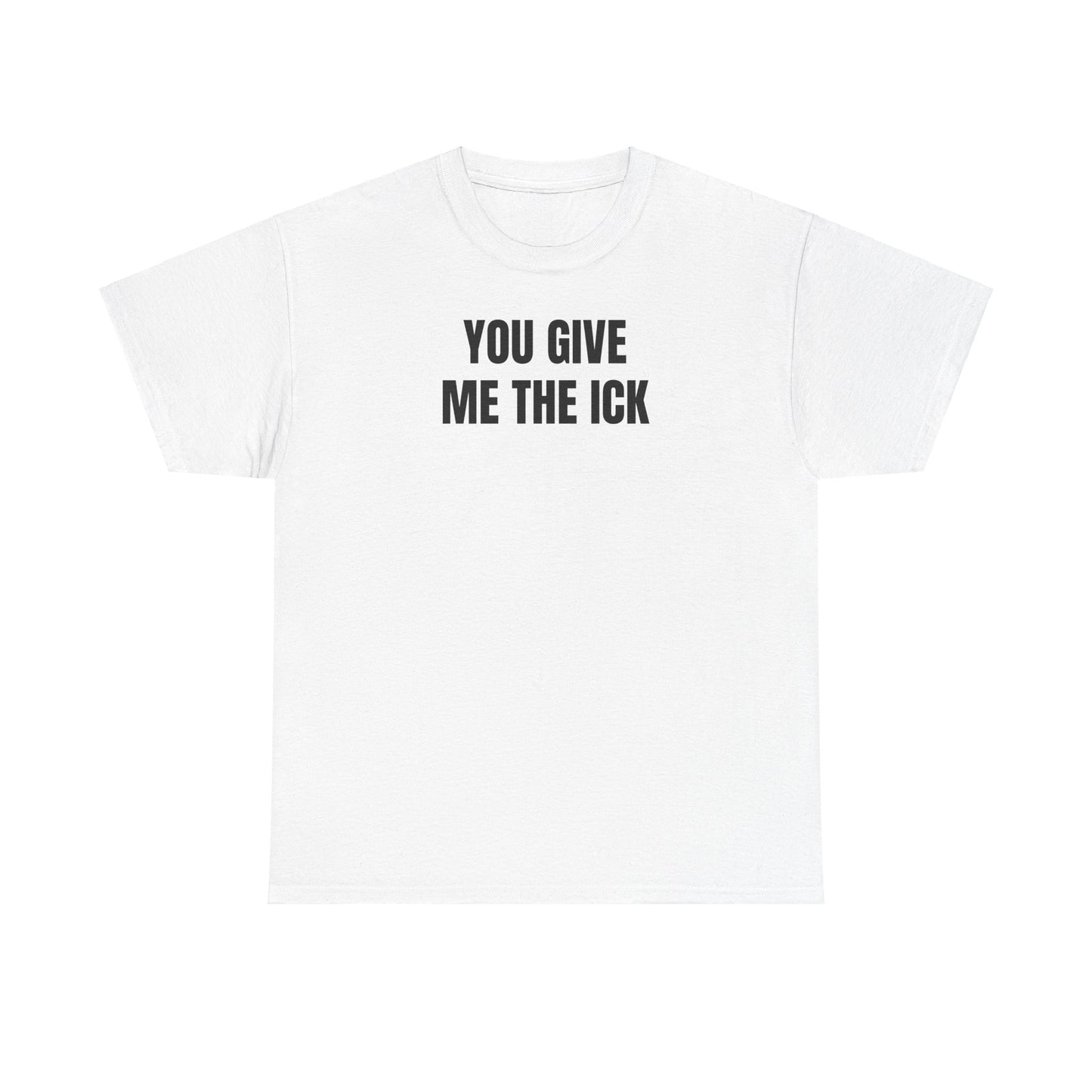 You give me the ick T-Shirt