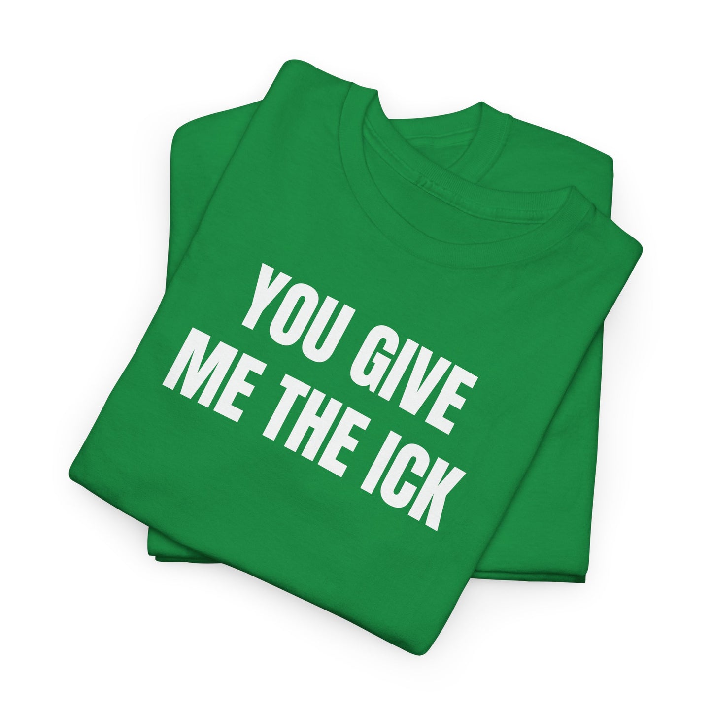 You give me the ick T-Shirt