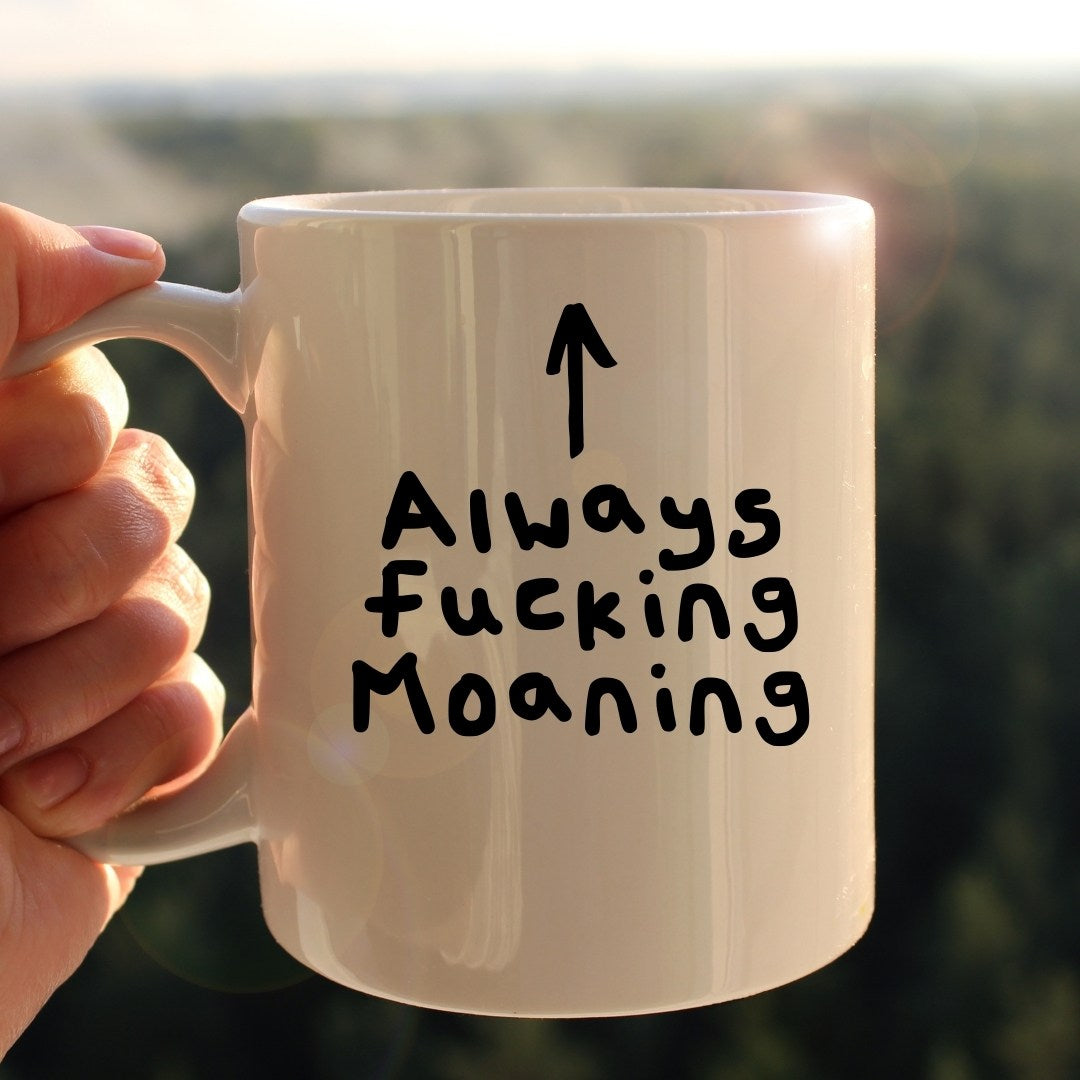 Always fucking moaning mug