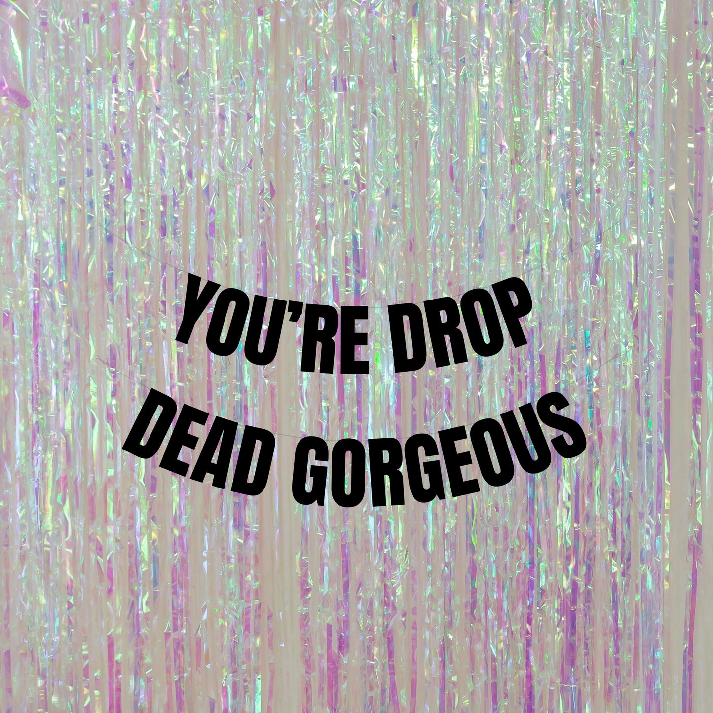 You're drop dead gorgeous banner
