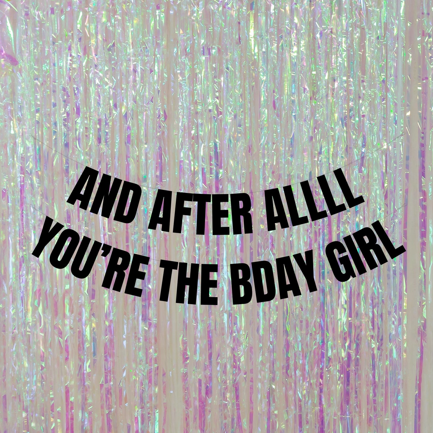 And after allll you're the bday girl banner