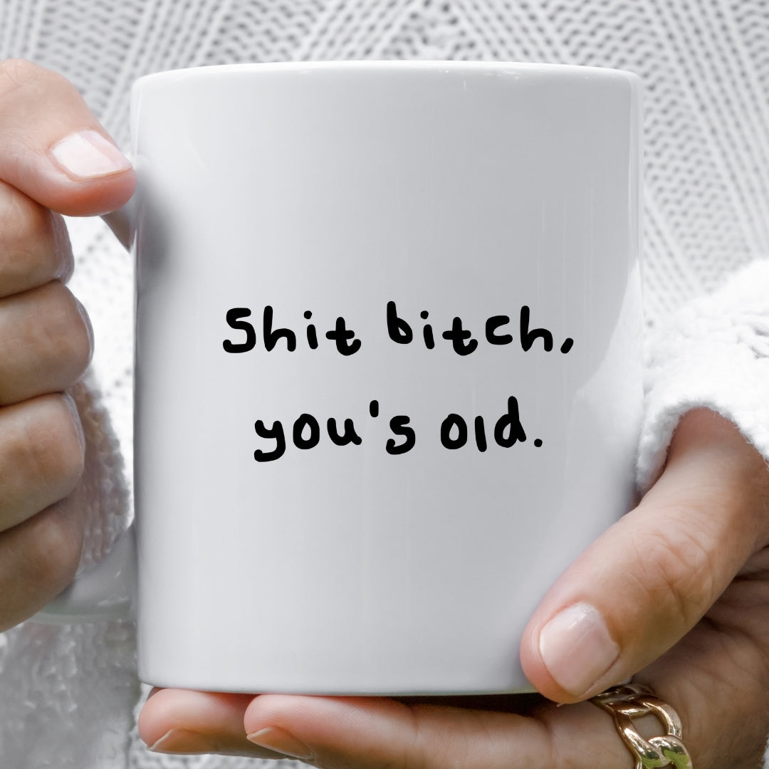 Bitch you's old mug