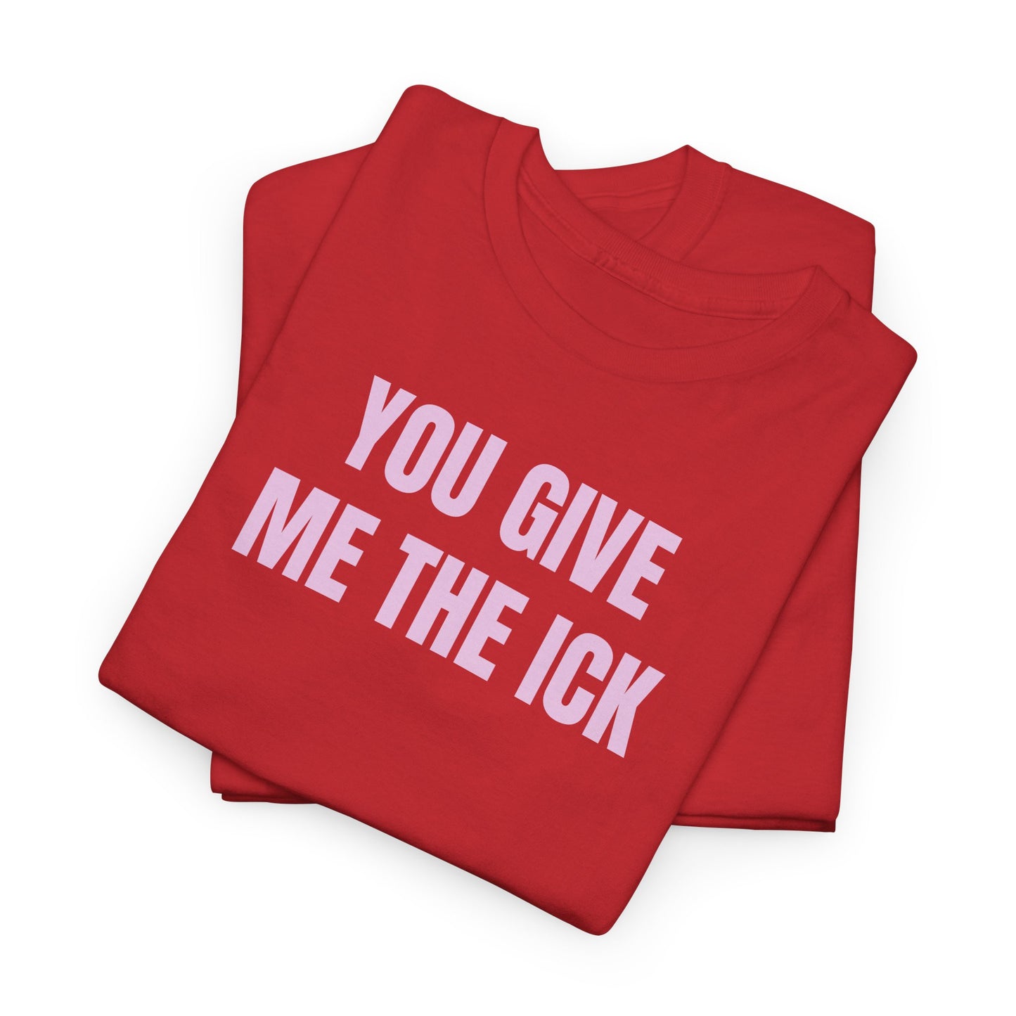You give me the ick T-Shirt