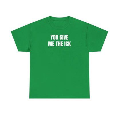 You give me the ick T-Shirt