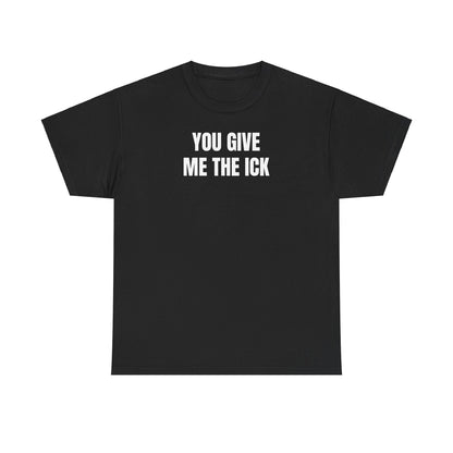 You give me the ick T-Shirt