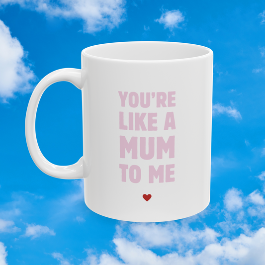 Like a Mum to me mug
