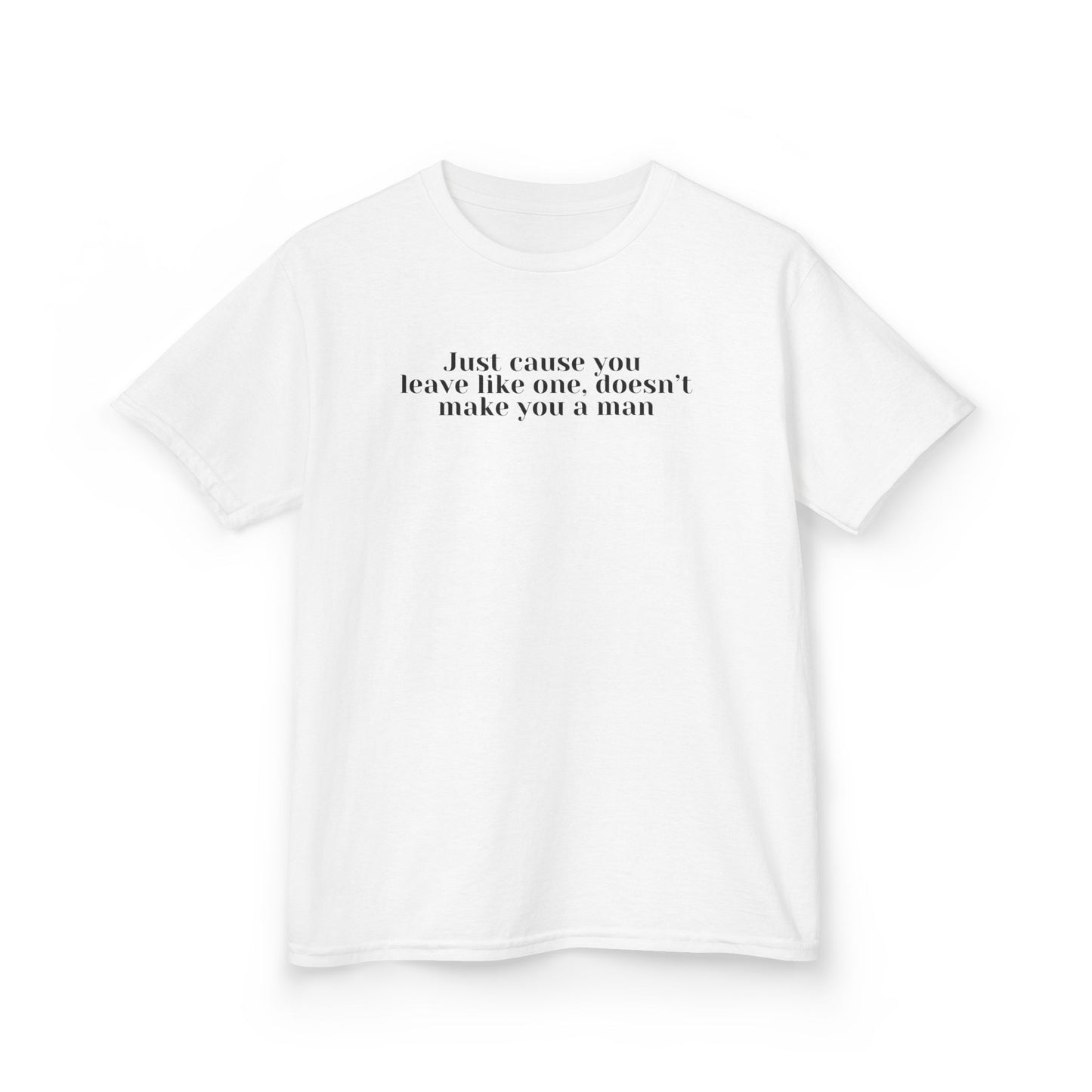 Just cause you leave like one, doesn't make you a man baby tee
