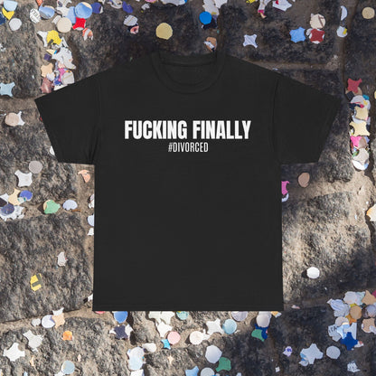 Fucking finally t-shirt