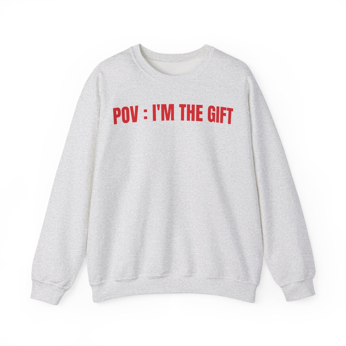 Pov: I'm the gift Sweatshirt