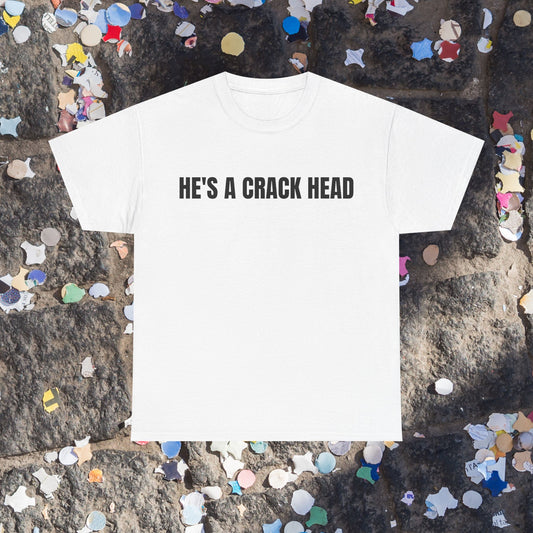 He's a crack head t-shirt