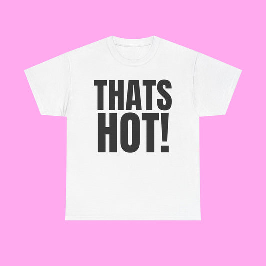 Thats hot tee