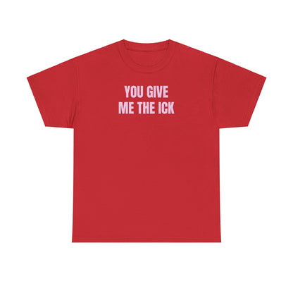 You give me the ick T-Shirt