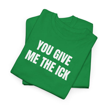You give me the ick T-Shirt