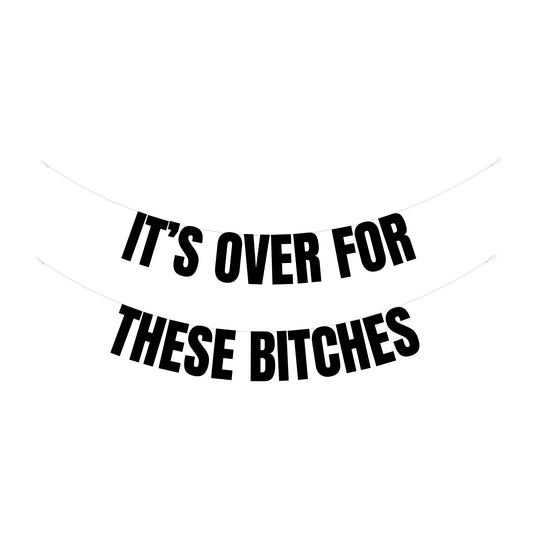 It's over for these bitches banner