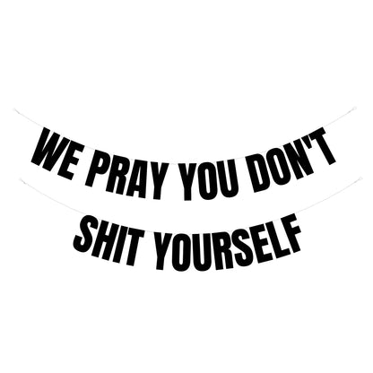 We pray you don't shit yourself banner