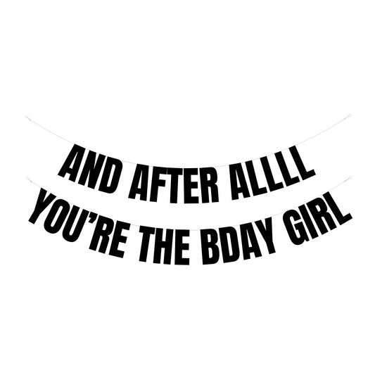 And after allll you're the bday girl banner