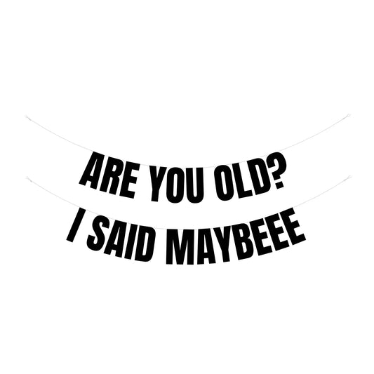 Are you old? I said maybeee banner