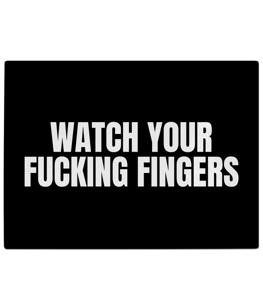 Watch your fucking fingers I Glass Chopping Board