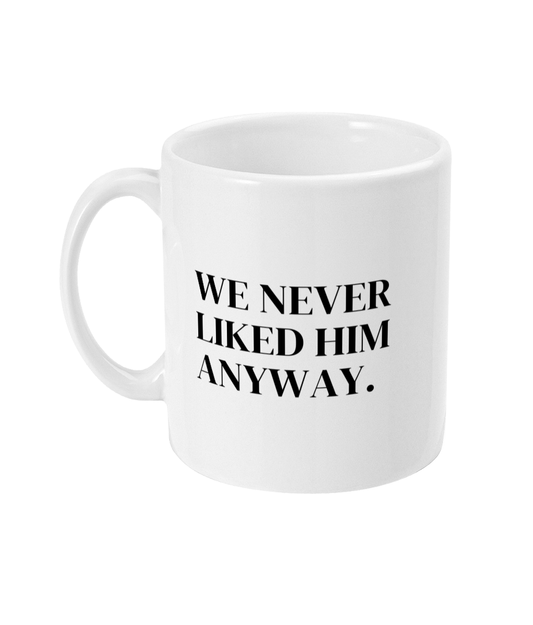 We never liked him mug