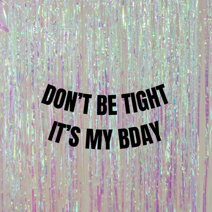 Don't be tight it's my bday banner