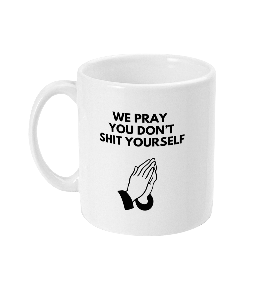 Don't shit yourself mug