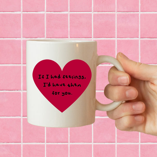 If I had feelings mug