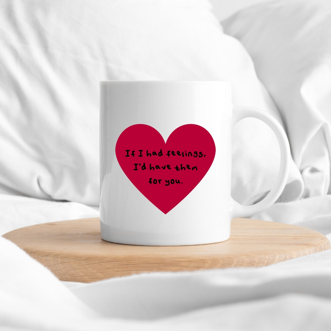 If I had feelings mug