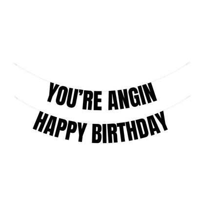 You're angin happy birthday banner